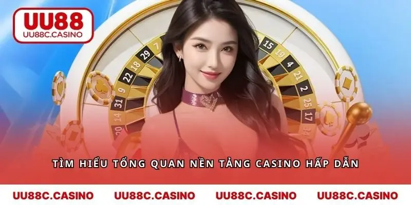Tìm hiểu tổng quan nền tảng casino hấp dẫn