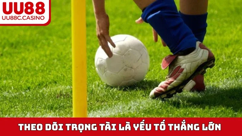 Theo dõi trọng tài là yếu tố thắng lớn